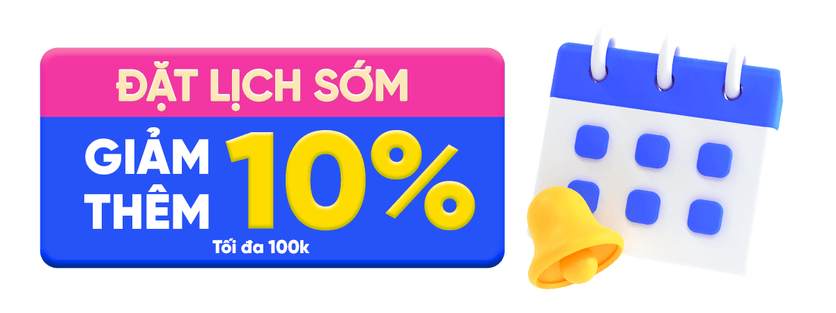 ĐẶT LỊCH SỚM - GIẢM THÊM 10%