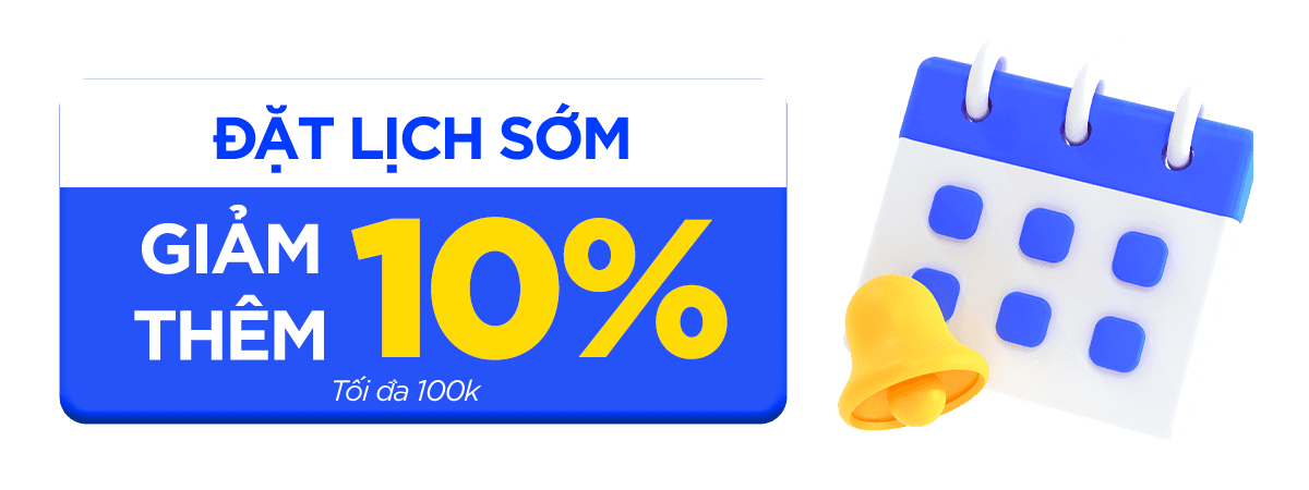 ĐẶT LỊCH SỚM - GIẢM THÊM 10%