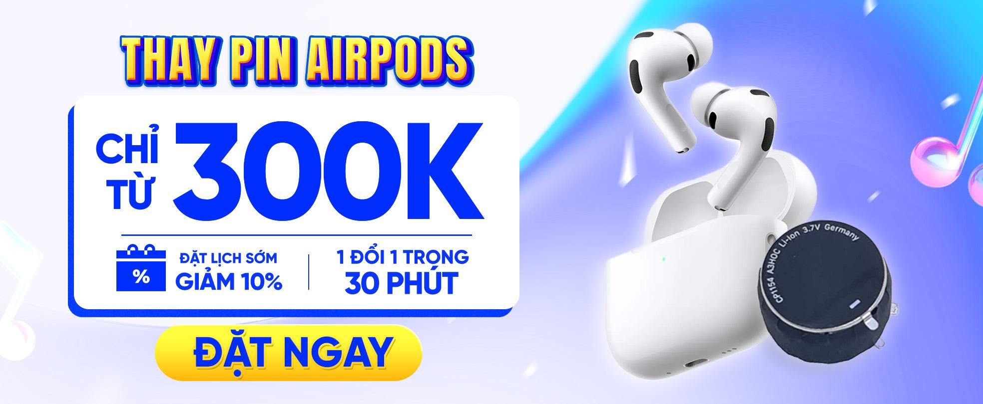 THAY PIN AIPORDS - CHỈ TỪ 300K