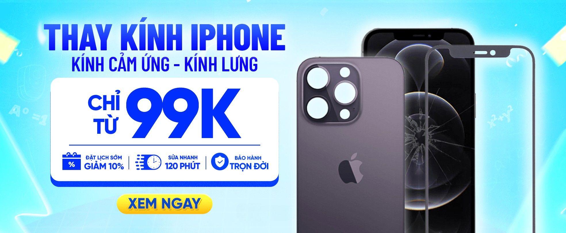 THAY KÍNH IPHONE - CHỈ TỪ 99K